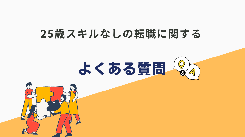 25歳スキルなしの転職に関するよくある質問