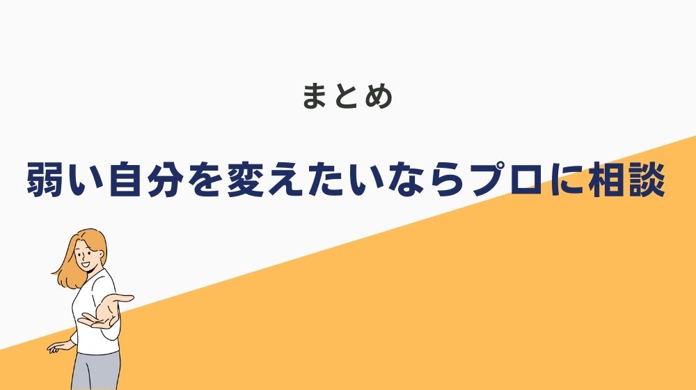 まとめ｜弱い自分を変えたいなら”第三者”のサポートを受けないとかなり難しい