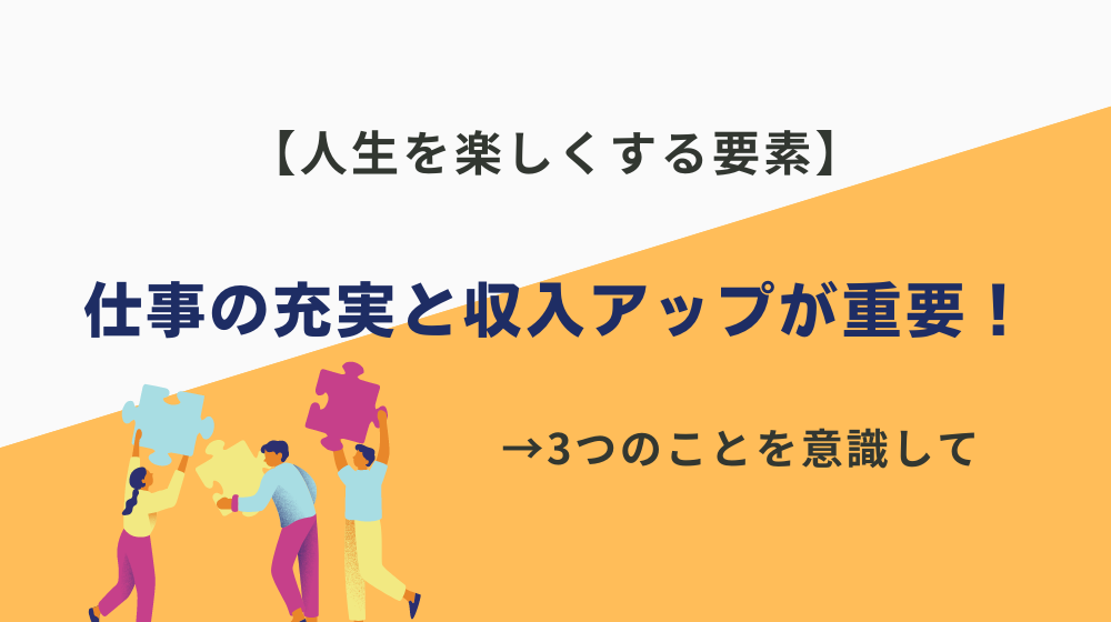 人生を楽しむには仕事の充実と収入アップが重要！