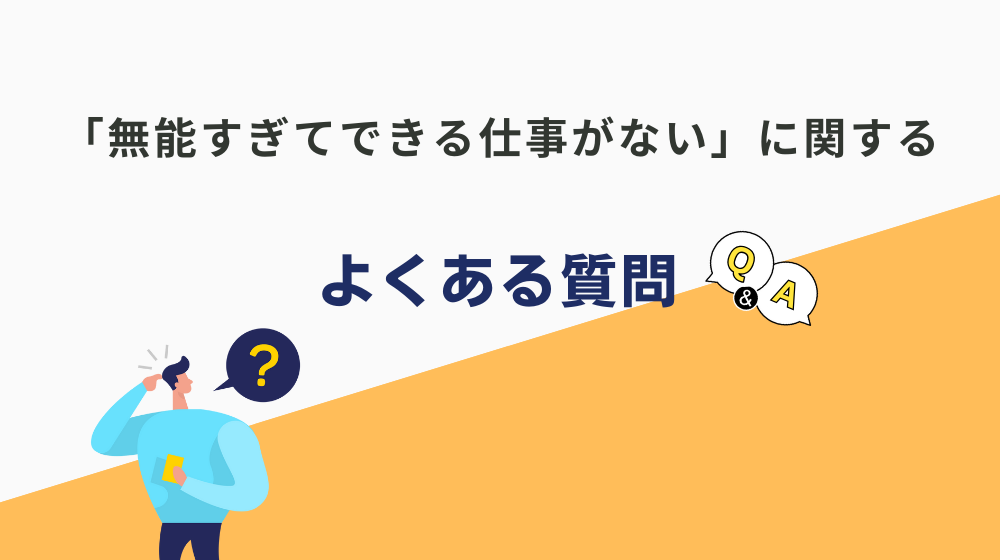 「無能すぎてできる仕事がない」に関するよくある質問