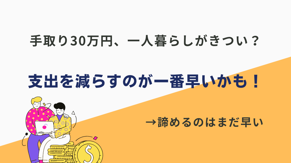 手取り30万円で一人暮らしがきつい？支出を減らすのが一番早いかも！