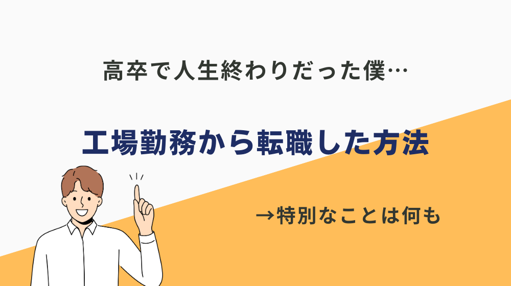 高卒で人生終わりだった僕が、工場勤務から転職した方法