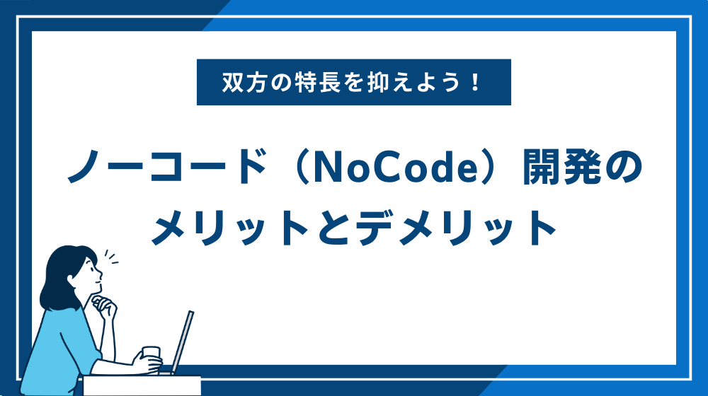 ノーコード（NoCode）開発のメリットとデメリット