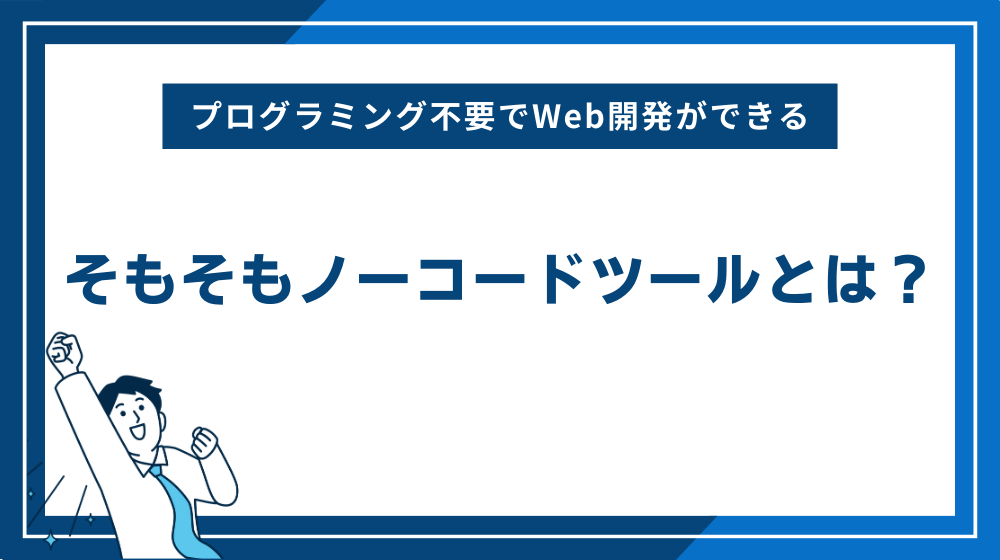 そもそもノーコードツールとは？