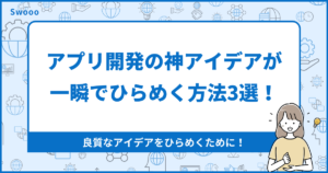 アプリ開発の神アイデアが一瞬でひらめく方法3選!