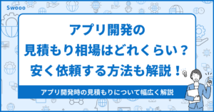 【見積もり相場】アプリ開発の見積もり相場はどれくらい？安く依頼する方法も解説！