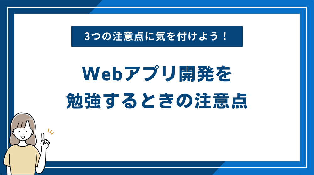 Webアプリ開発を勉強するときの注意点を3つ紹介