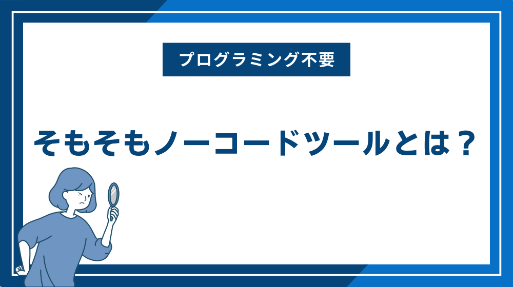 そもそもノーコードツールとは？