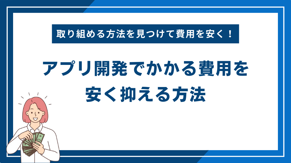 アプリ開発でかかる費用を安く抑える方法