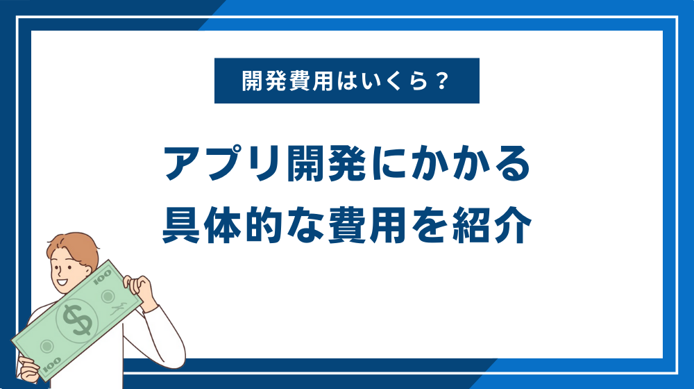 アプリ開発にかかる具体的な費用を紹介