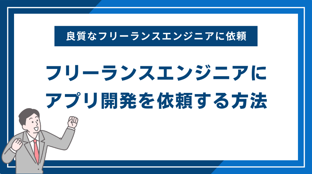 フリーランスエンジニアにアプリ開発を依頼する方法