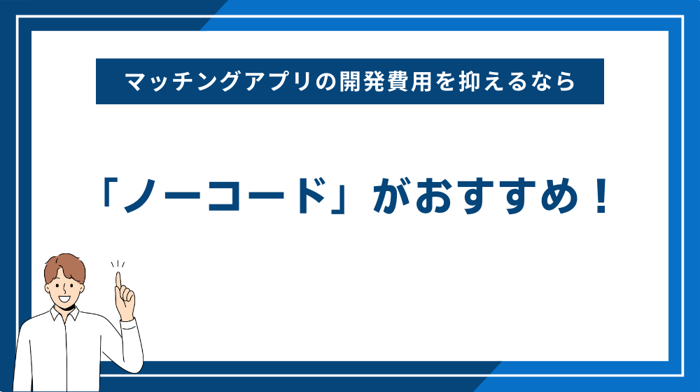 マッチングアプリの開発費用を抑えるなら「ノーコード」がおすすめ！