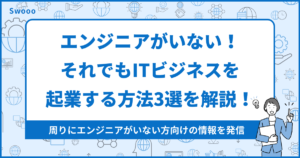 エンジニアがいない！それでもITビジネスを起業する方法3選を解説！