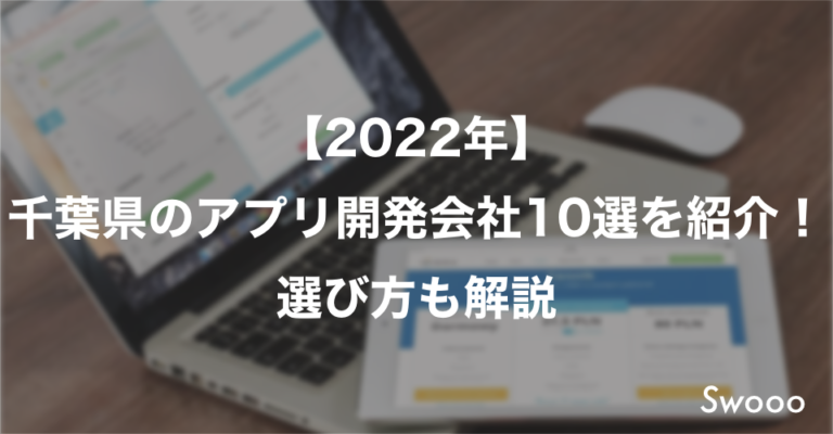 【2022年】千葉県のアプリ開発会社10選を紹介！選び方も解説