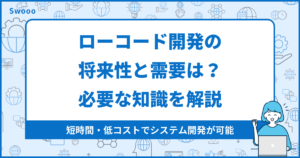 【2024最新】ローコード開発の将来性と需要は?必要な知識を解説