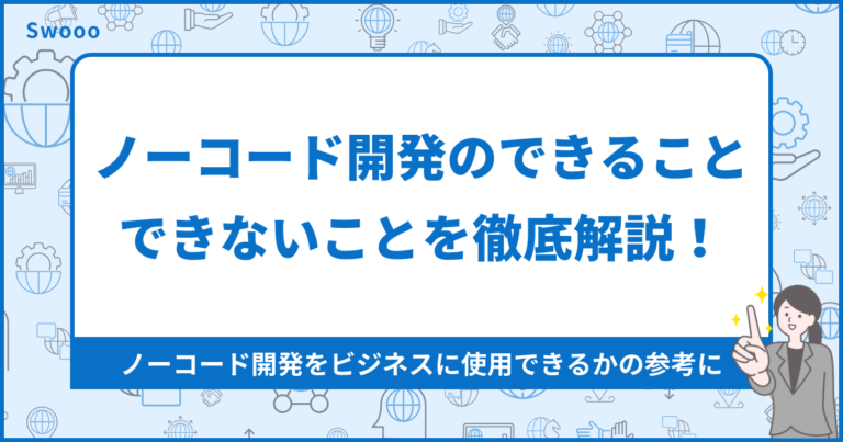 ノーコード開発のできること3つ・できないこと3つを徹底解説！