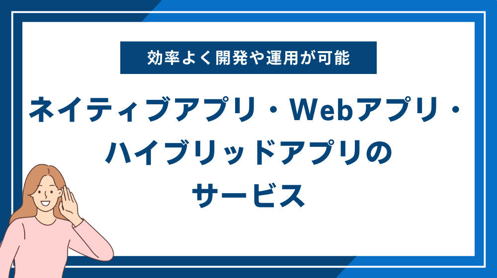 ネイティブアプリ・Webアプリ・ハイブリッドアプリのおすすめサービス