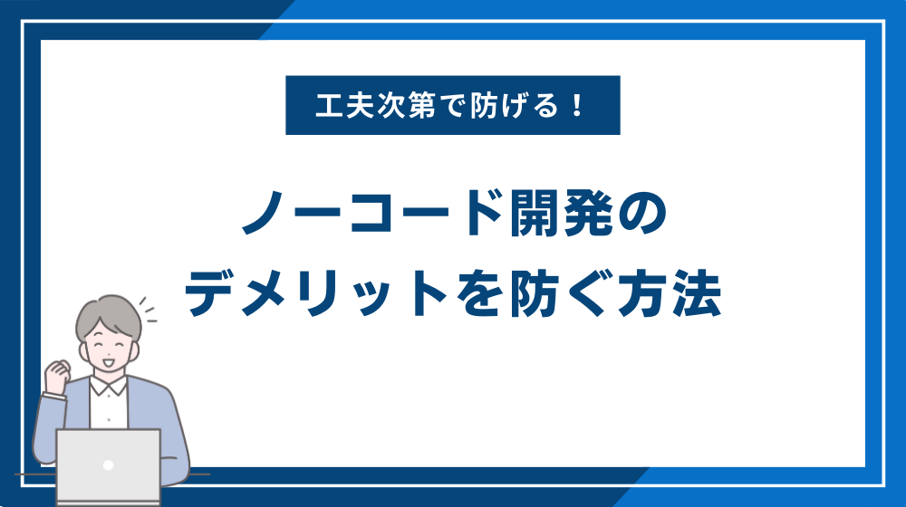 ノーコード開発のデメリットを防ぐ方法