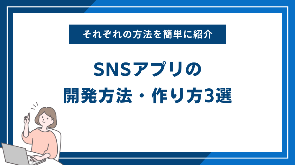 SNSアプリの開発方法・作り方3選