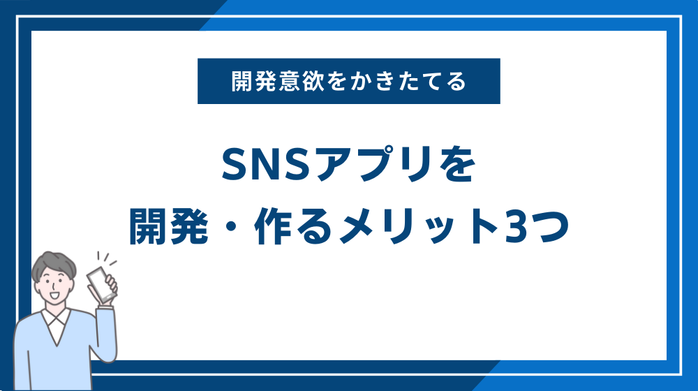 SNSアプリを開発・作るメリット3つ