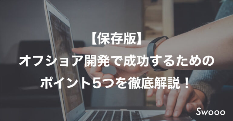 【保存版】オフショア開発で成功するためのポイント5つを徹底解説!