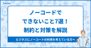 【2024年最新版】ノーコードでできないこと7選!制約と対策を解説