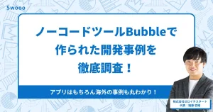 ノーコードツールBubbleで作られた開発事例を徹底調査！アプリはもちろん海外の事例も丸わかり！