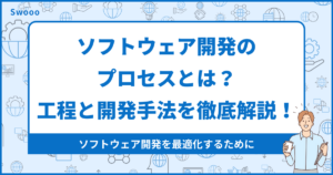 ソフトウェア開発のプロセスとは？工程と開発手法を徹底解説！