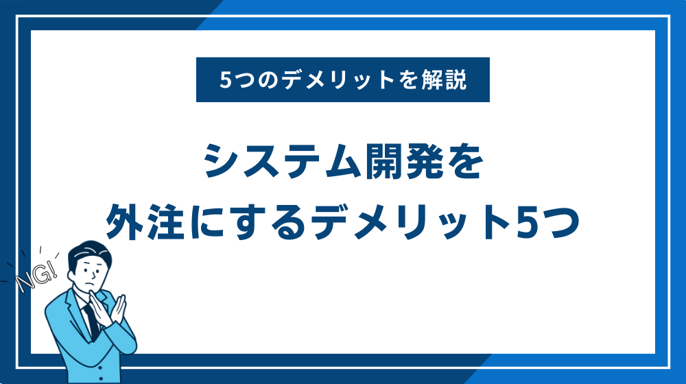 システム開発を外注にするデメリット5つ