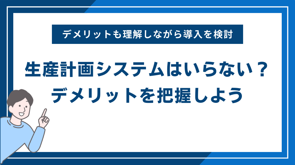 生産計画システムはいらない？デメリットを把握しよう