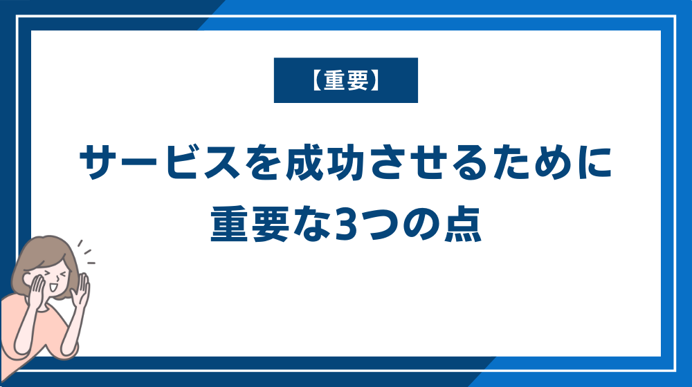 【重要】サービスを成功させるために重要な3つの点