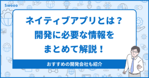 ネイティブアプリとは？開発に必要な情報をまとめて解説！おすすめの開発会社も紹介！