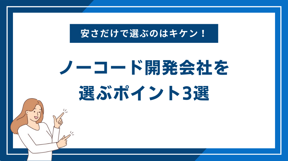 安さだけで選ぶのはキケン！ノーコード開発会社を選ぶポイント3選