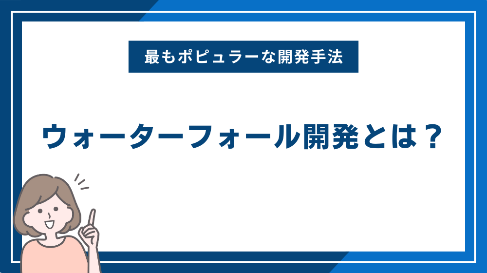 ウォーターフォール開発とは？