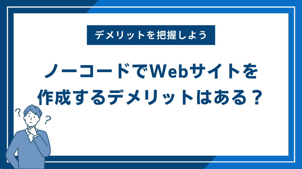 ノーコードでWebサイトを作成するデメリットはある？