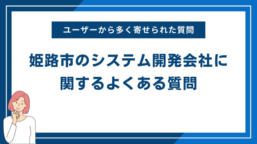 姫路市のシステム開発会社に関するよくある質問