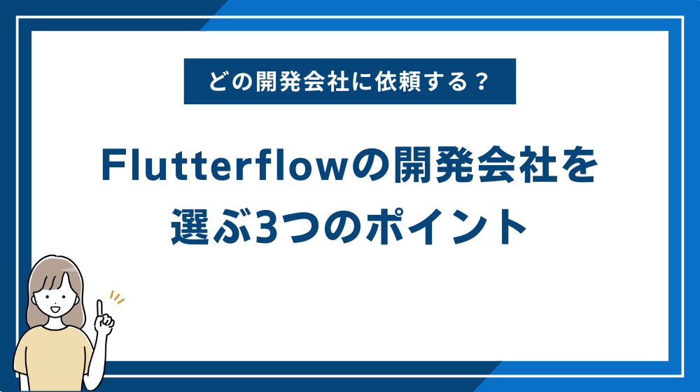 Flutterflowの開発会社を選ぶ3つのポイント