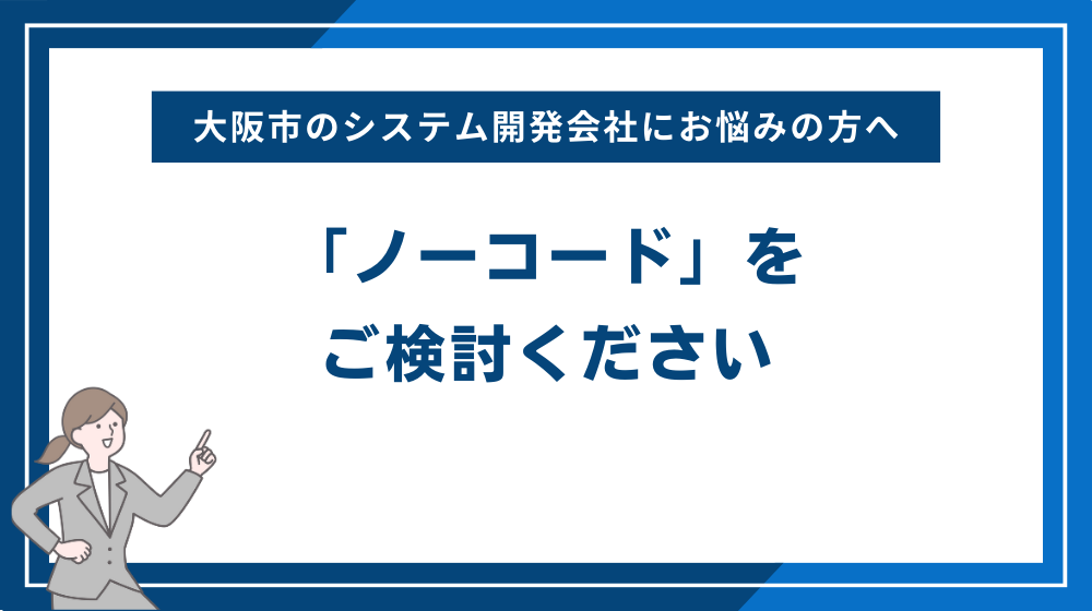 大阪市のシステム開発会社にお悩みの方へ「ノーコード」をご検討ください