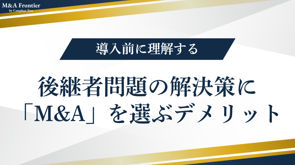 後継者問題の解決策に「M&A」を選ぶデメリット