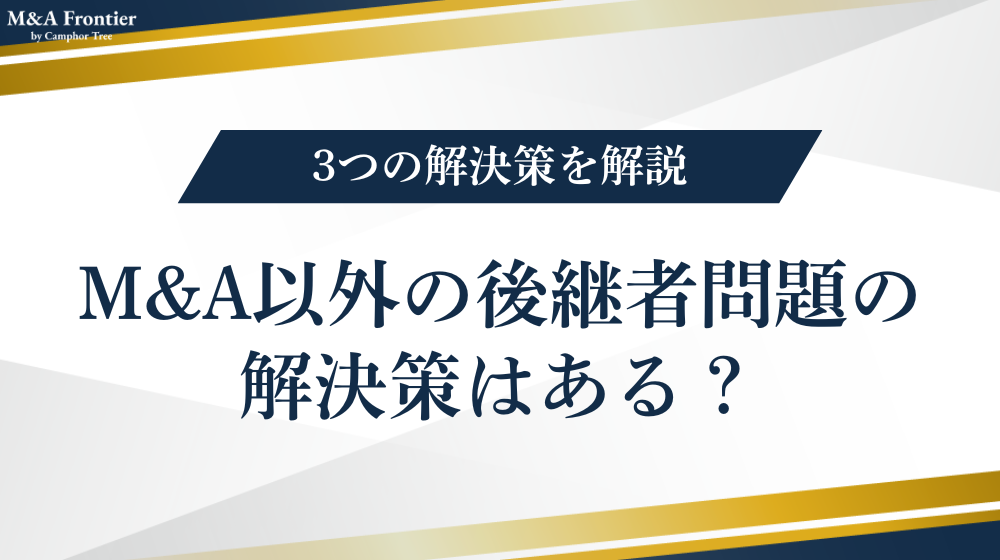 M&A以外の後継者問題の解決策はある?