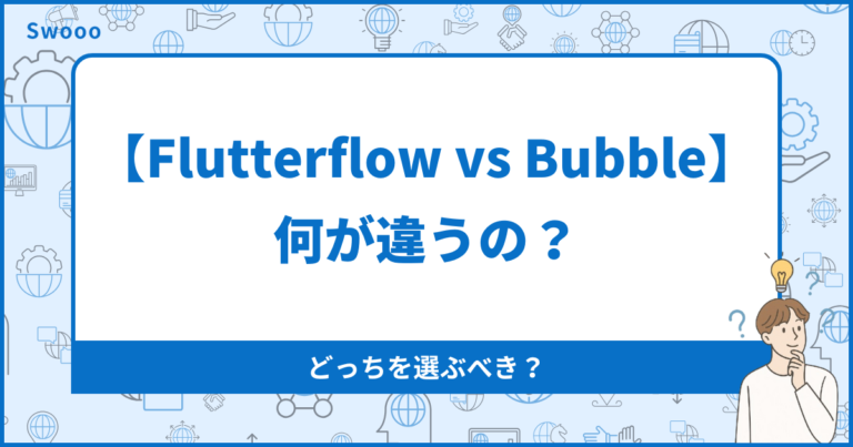 【Flutterflow vs Bubble】何が違うの？どっちを選ぶべき？