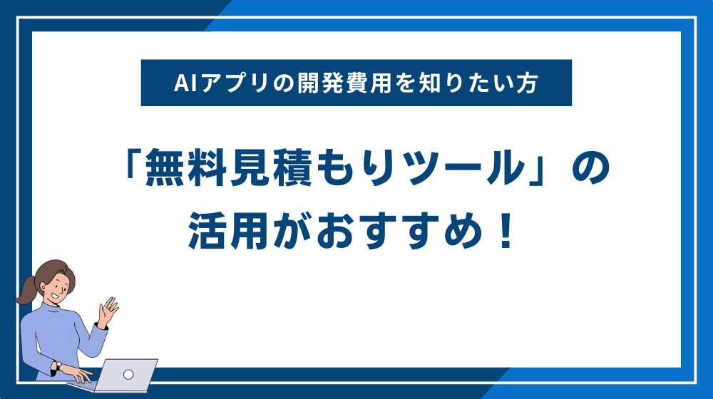 AIアプリの開発費用を知りたい方は「無料見積もりツール」の活用がおすすめ！