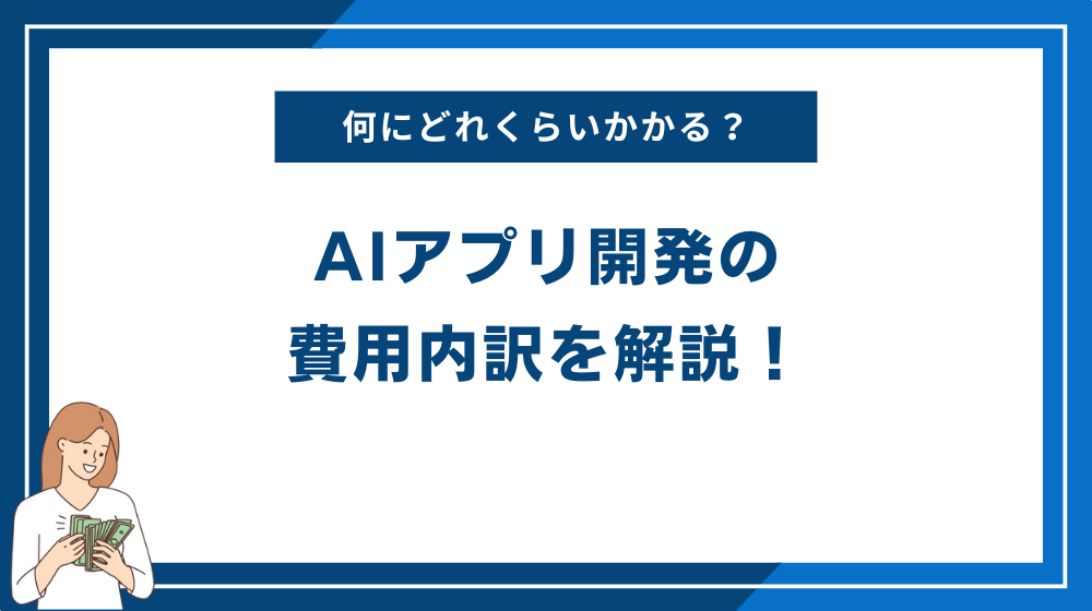 AIアプリ開発の費用内訳を解説！何にどれくらいかかる？