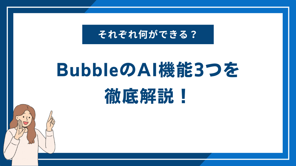 BubbleのAI機能3つを徹底解説！それぞれ何ができる？