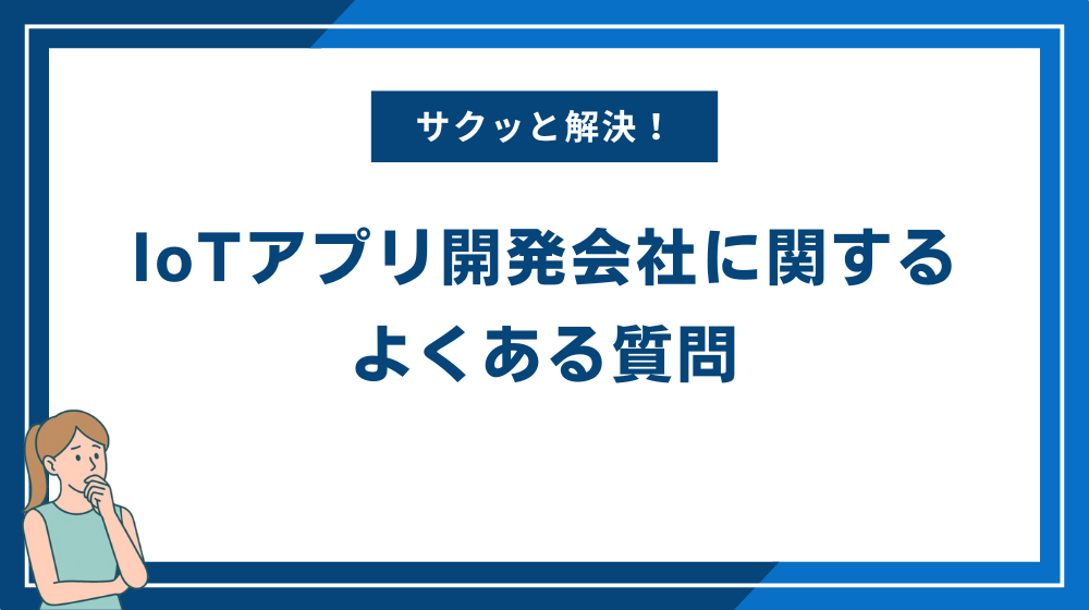 IoTアプリ開発会社に関するよくある質問