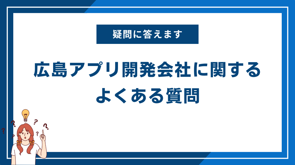 広島アプリ開発会社に関するよくある質問