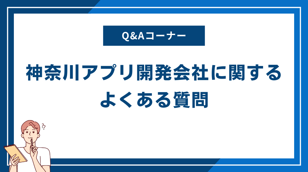 神奈川アプリ開発会社に関するよくある質問
