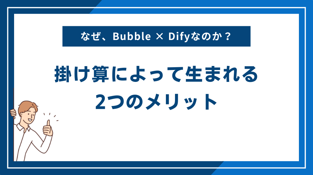 なぜ、Bubble × Difyなのか？掛け算によって生まれる大きなメリットを2つ解説