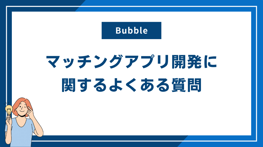 Bubbleでのマッチングアプリ開発に関するよくある質問