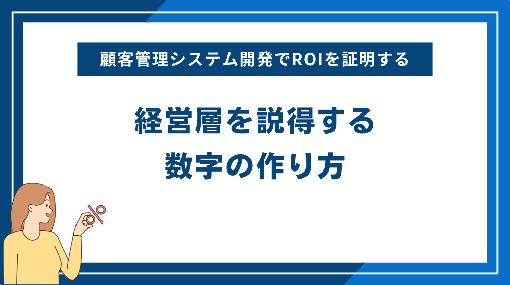顧客管理システム開発でROIを証明する「経営層を説得する数字の作り方」